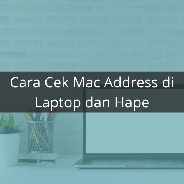 Cara Melihat Mac Address Di Laptop Dan Hp Lengkap